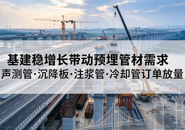 宁夏基建稳增长带动预埋监测管材需求，声测管、沉降板、注浆管订单持续放量